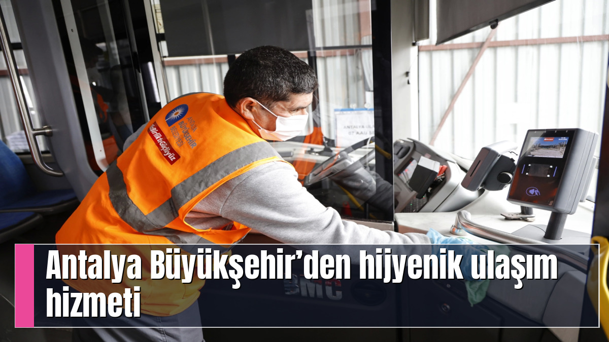 Antalya Büyükşehir’den hijyenik ulaşım hizmeti