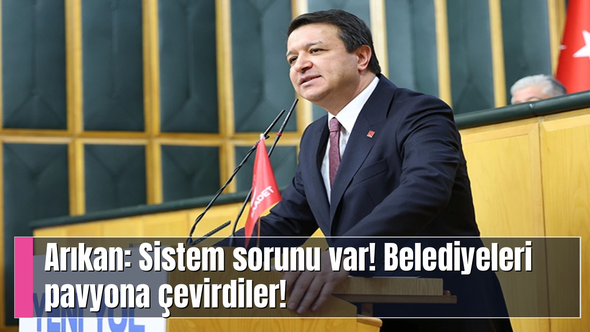 Arıkan: Sistem sorunu var! Belediyeleri pavyona çevirdiler!