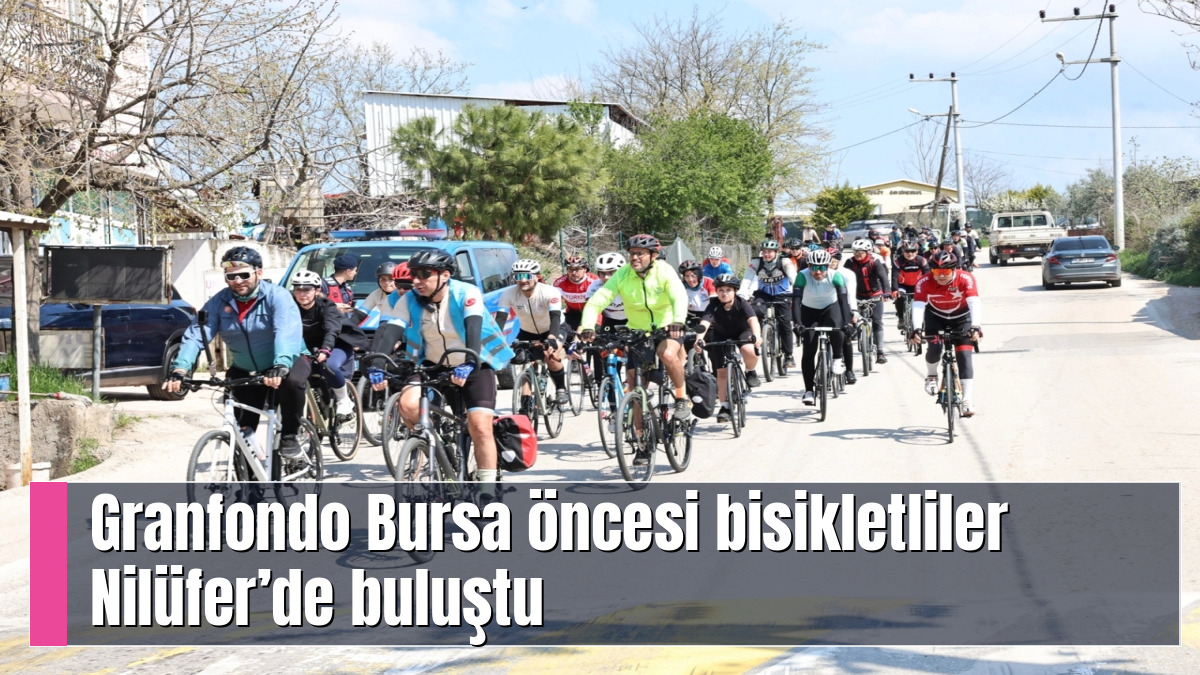 Granfondo Bursa öncesi bisikletliler Nilüfer’de buluştu