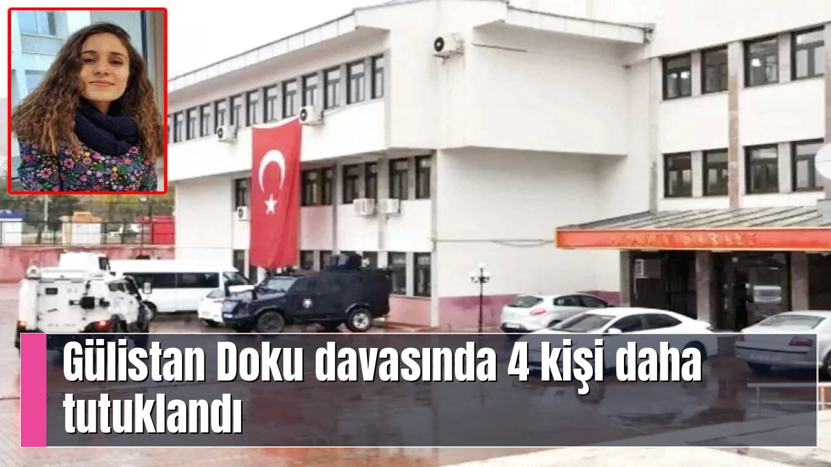 Gülistan Doku davasında 4 kişi daha tutuklandı