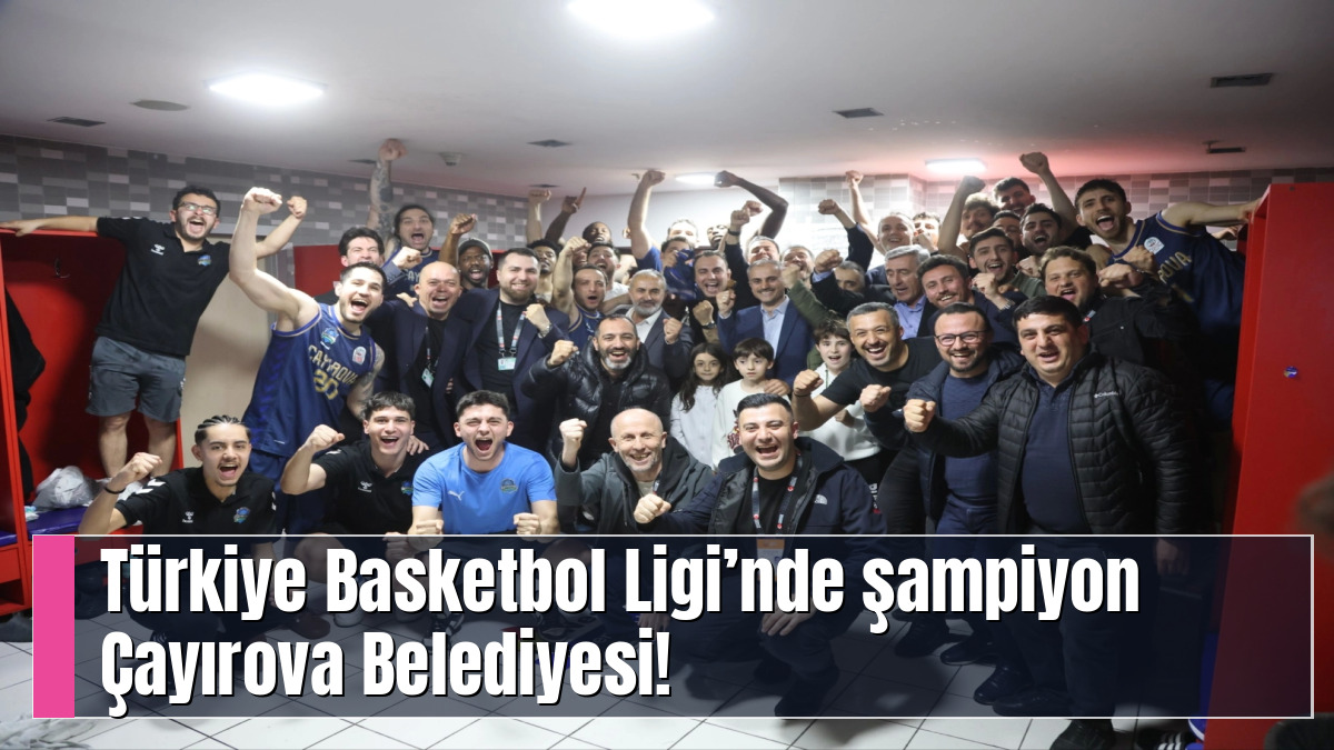 Türkiye Basketbol Ligi’nde şampiyon Çayırova Belediyesi!