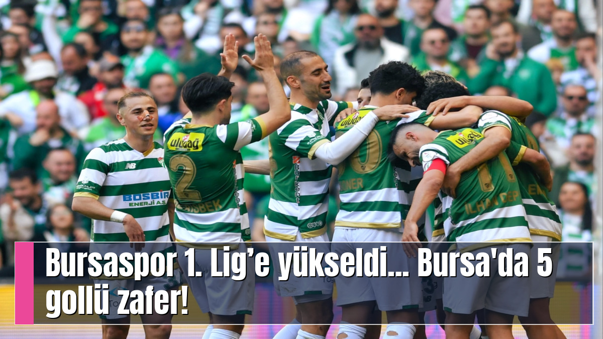 Bursaspor 1. Lig’e yükseldi... Bursa'da 5 gollü zafer!