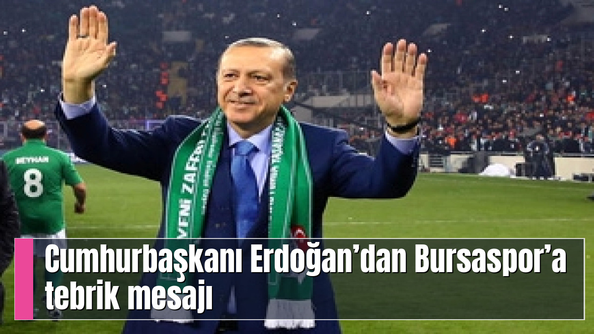 Cumhurbaşkanı Erdoğan’dan Bursaspor’a tebrik mesajı