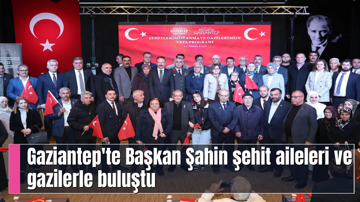 Gaziantep'te Başkan Şahin şehit aileleri ve gazilerle buluştu