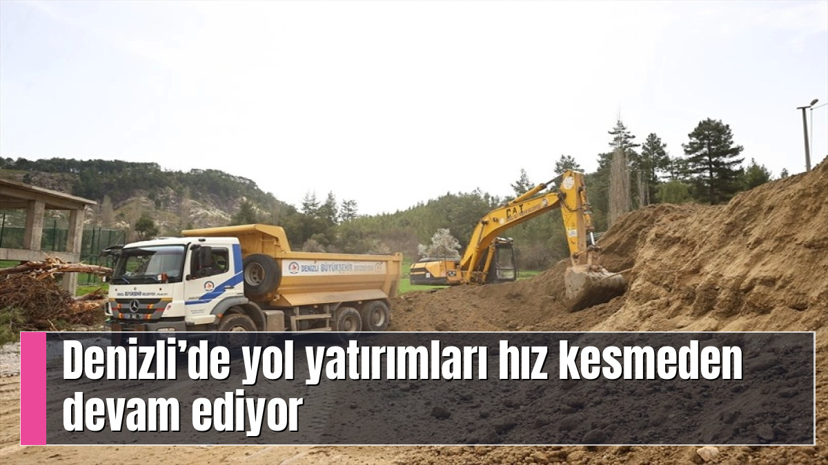 Denizli’de yol yatırımları hız kesmeden devam ediyor