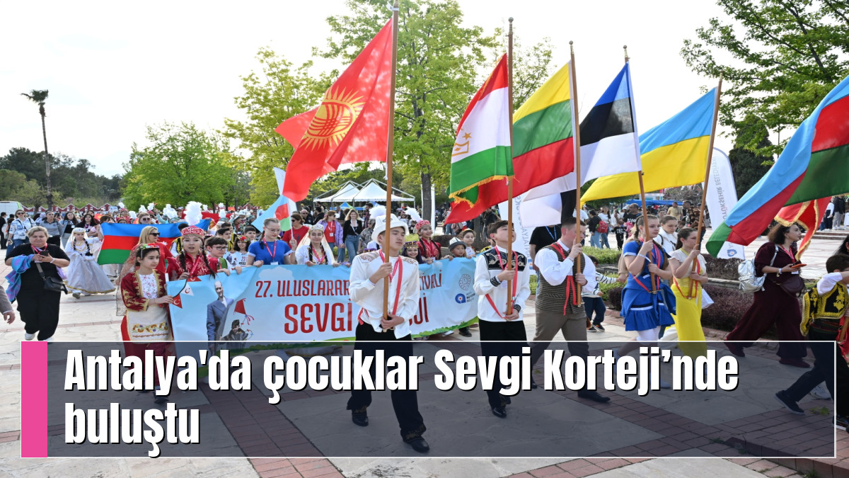 Antalya'da çocuklar Sevgi Korteji’nde buluştu