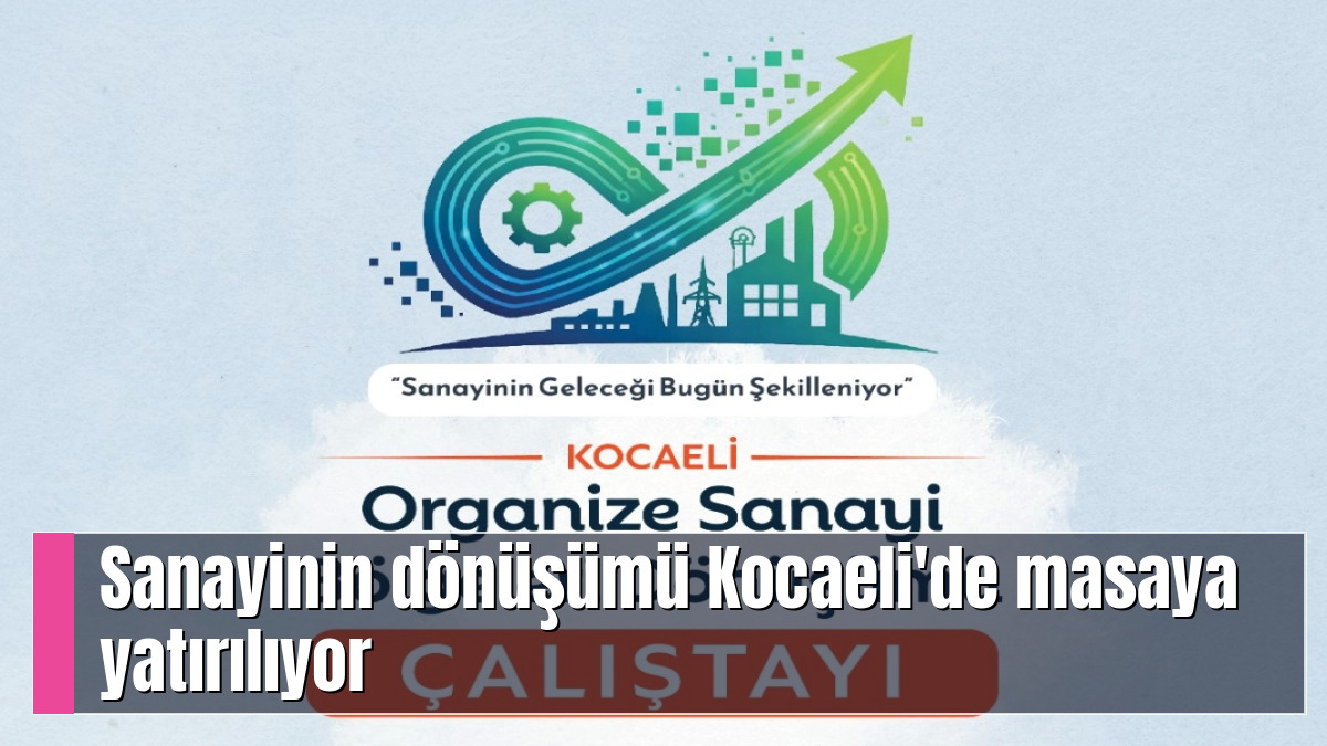 Sanayinin dönüşümü Kocaeli'de masaya yatırılıyor