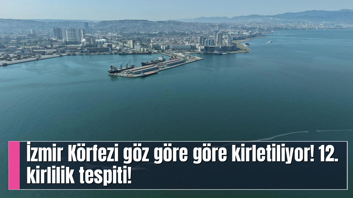 İzmir Körfezi göz göre göre kirletiliyor! 12. kirlilik tespiti!