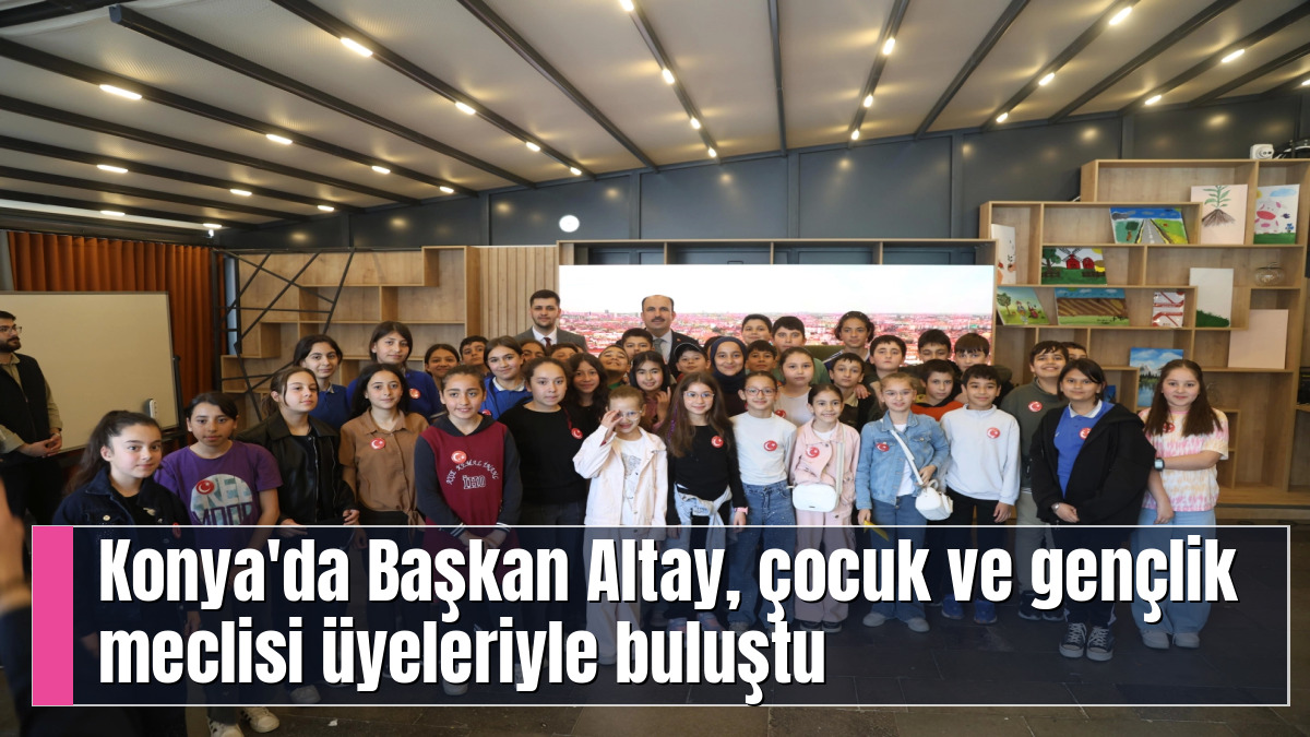 Konya'da Başkan Altay, çocuk ve gençlik meclisi üyeleriyle buluştu