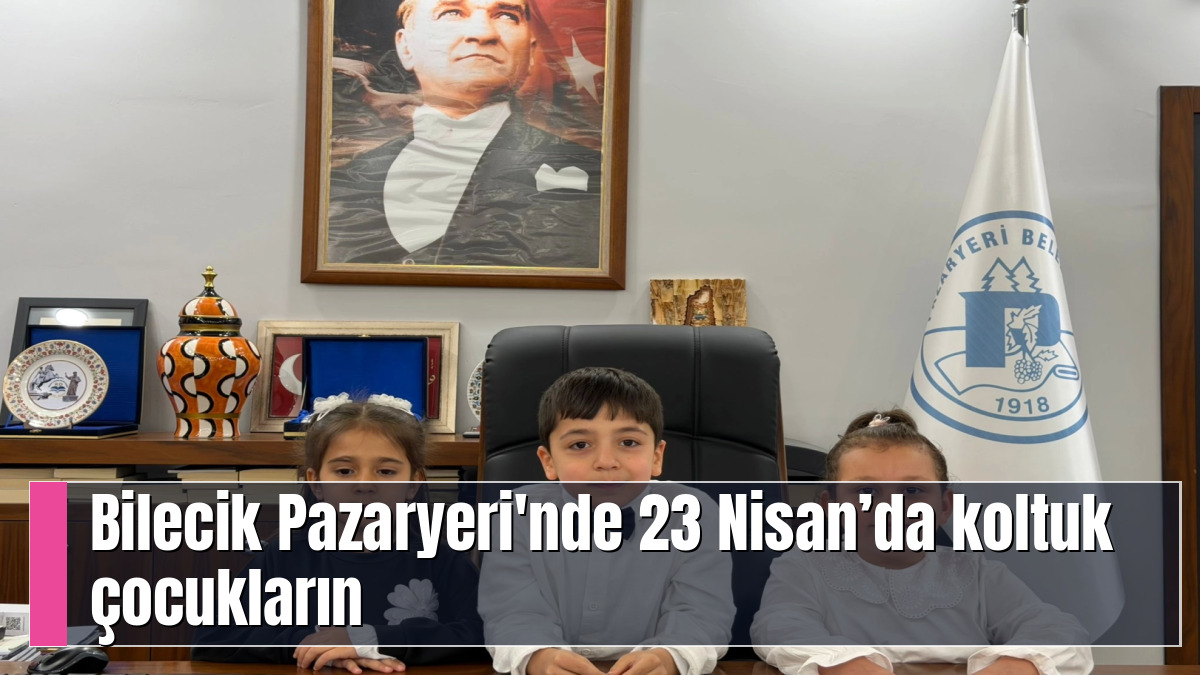 Bilecik Pazaryeri'nde 23 Nisan’da koltuk çocukların