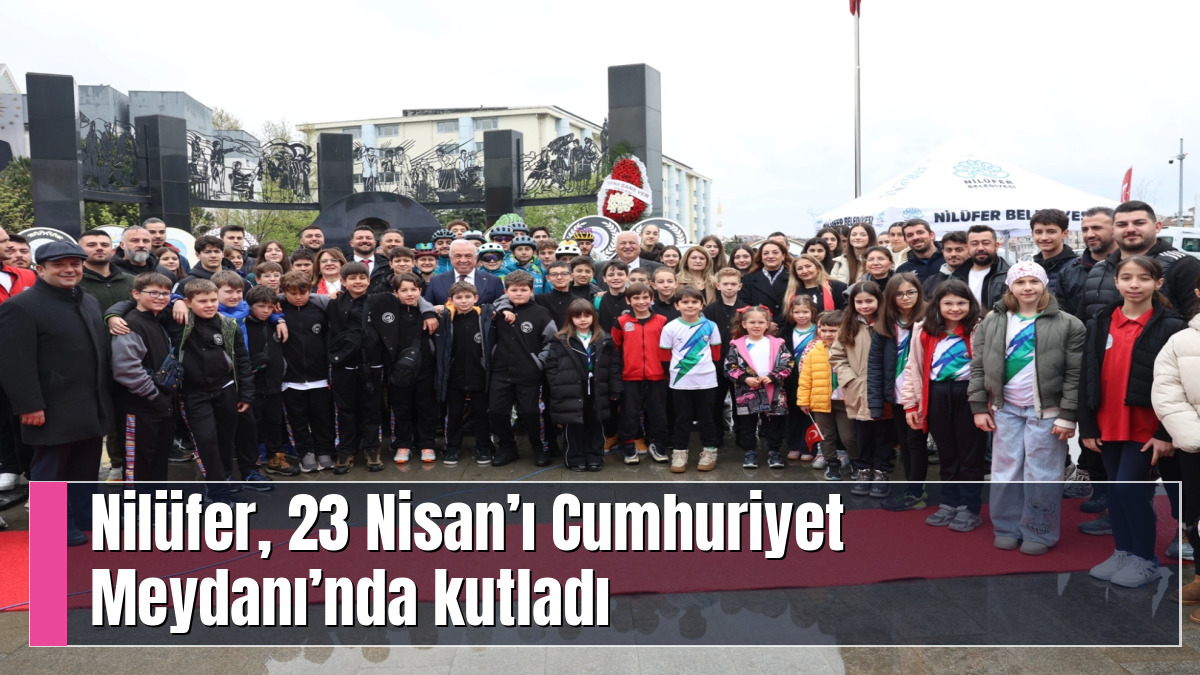 Nilüfer, 23 Nisan’ı Cumhuriyet Meydanı’nda kutladı
