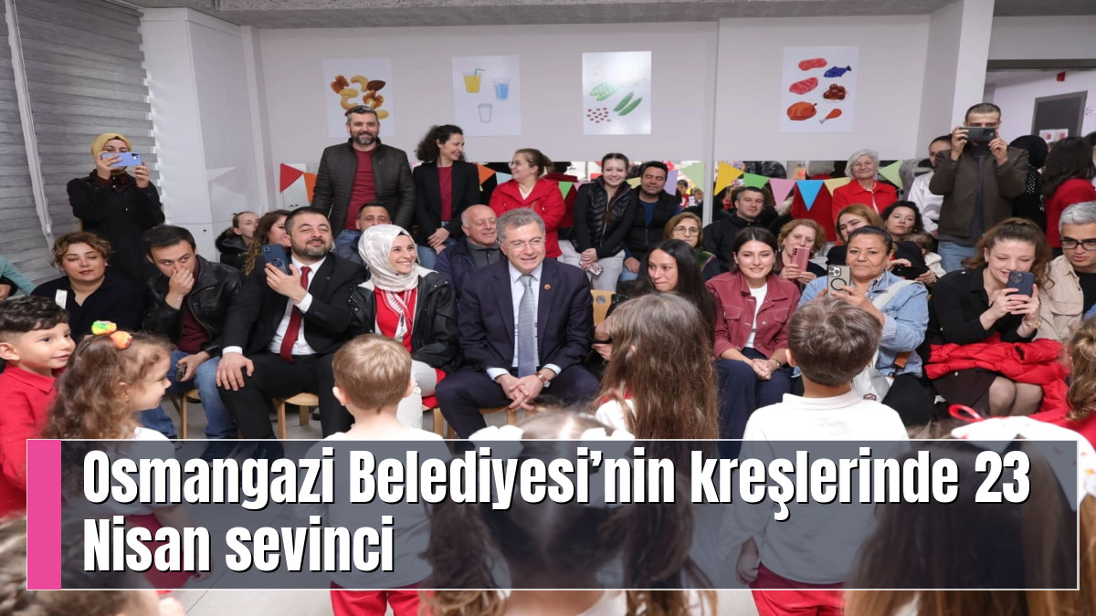 Osmangazi Belediyesi’nin kreşlerinde 23 Nisan sevinci