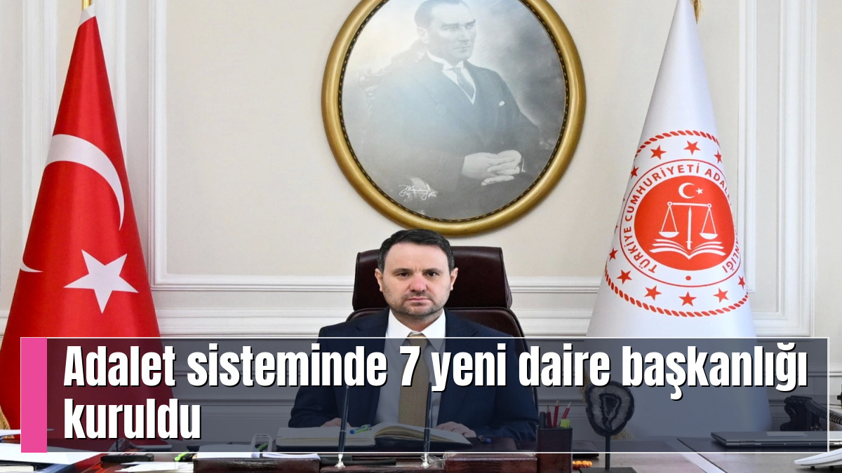 Adalet sisteminde 7 yeni daire başkanlığı kuruldu