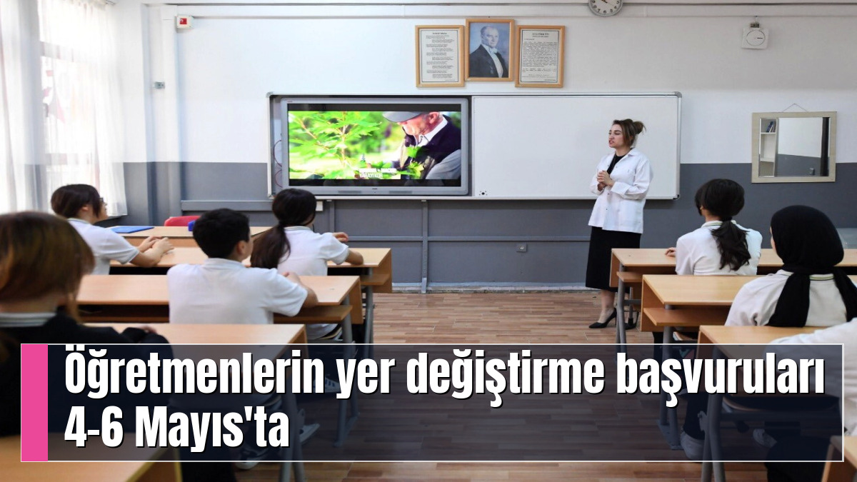 Öğretmenlerin yer değiştirme başvuruları 4-6 Mayıs'ta