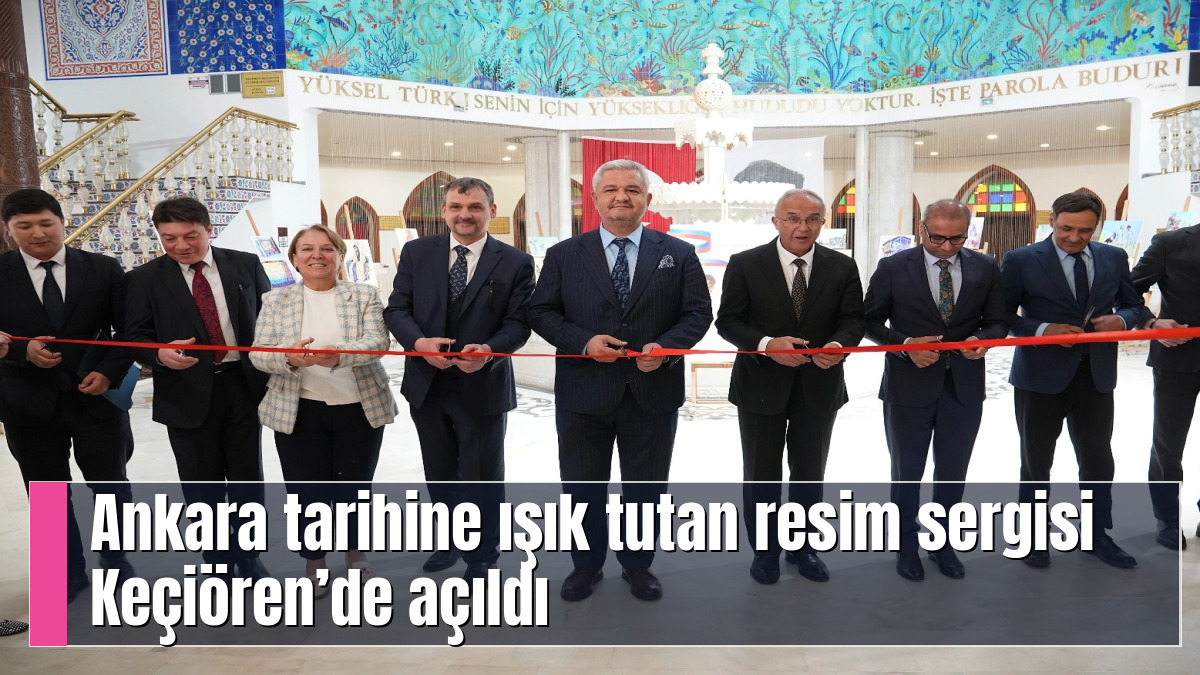 Ankara tarihine ışık tutan resim sergisi Keçiören’de açıldı