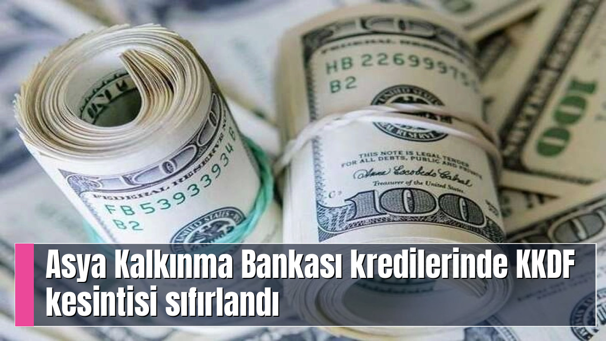 Asya Kalkınma Bankası kredilerinde KKDF kesintisi sıfırlandı