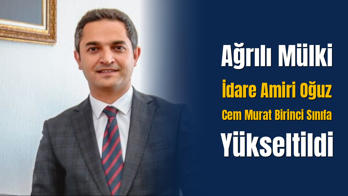 Ağrılı Mülki İdare Amiri Oğuz Cem Murat Birinci Sınıfa Yükseltildi