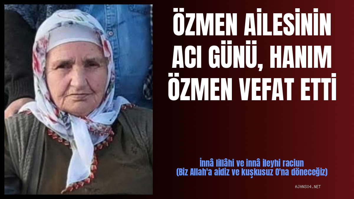 ÖZMEN AİLESİNİN ACI GÜNÜ, HANIM ÖZMEN VEFAT ETTİ