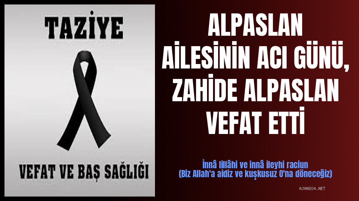 ALPASLAN AİLESİNİN ACI GÜNÜ, ZAHİDE ALPASLAN VEFAT ETTİ