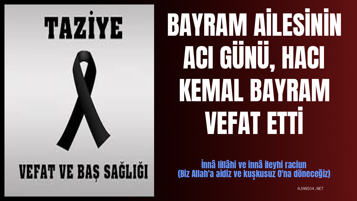 BAYRAM AİLESİNİN ACI GÜNÜ, HACI KEMAL BAYRAM VEFAT ETTİ