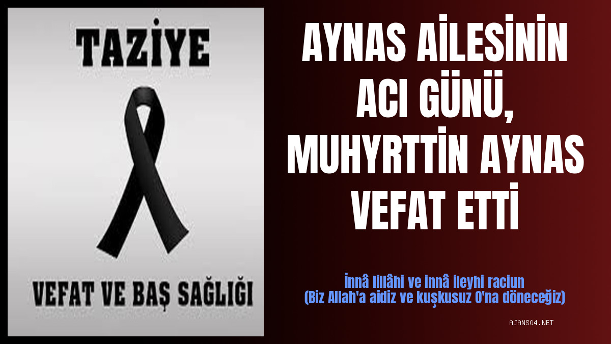 AYNAS AİLESİNİN ACI GÜNÜ, MUHYRTTİN AYNAS VEFAT ETTİ