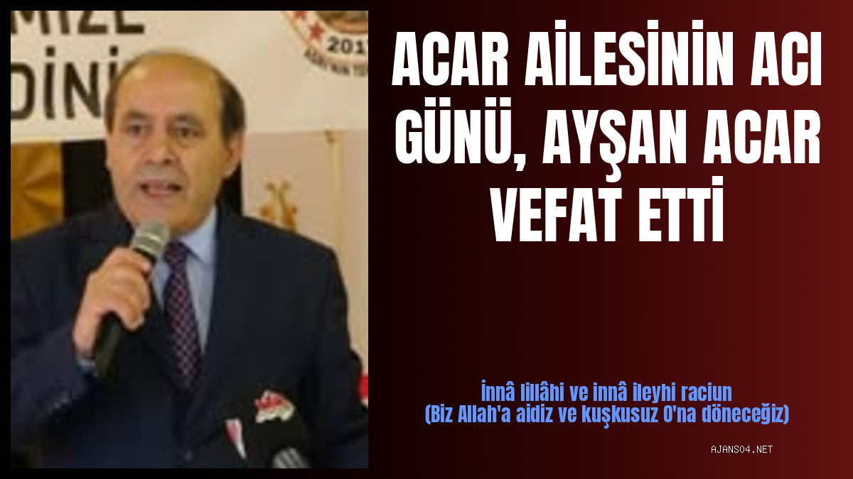 ACAR AİLESİNİN ACI GÜNÜ, AYŞAN ACAR VEFAT ETTİ