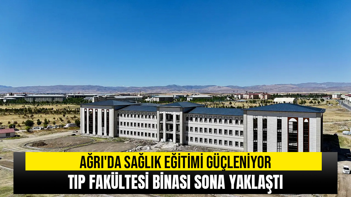 Ağrı'da Tıp Fakültesi Binası Tamamlanıyor