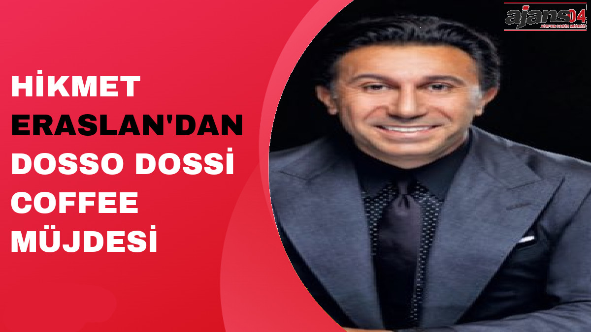 Hikmet Eraslan'dan Dosso Dossi Coffee Müjdesi