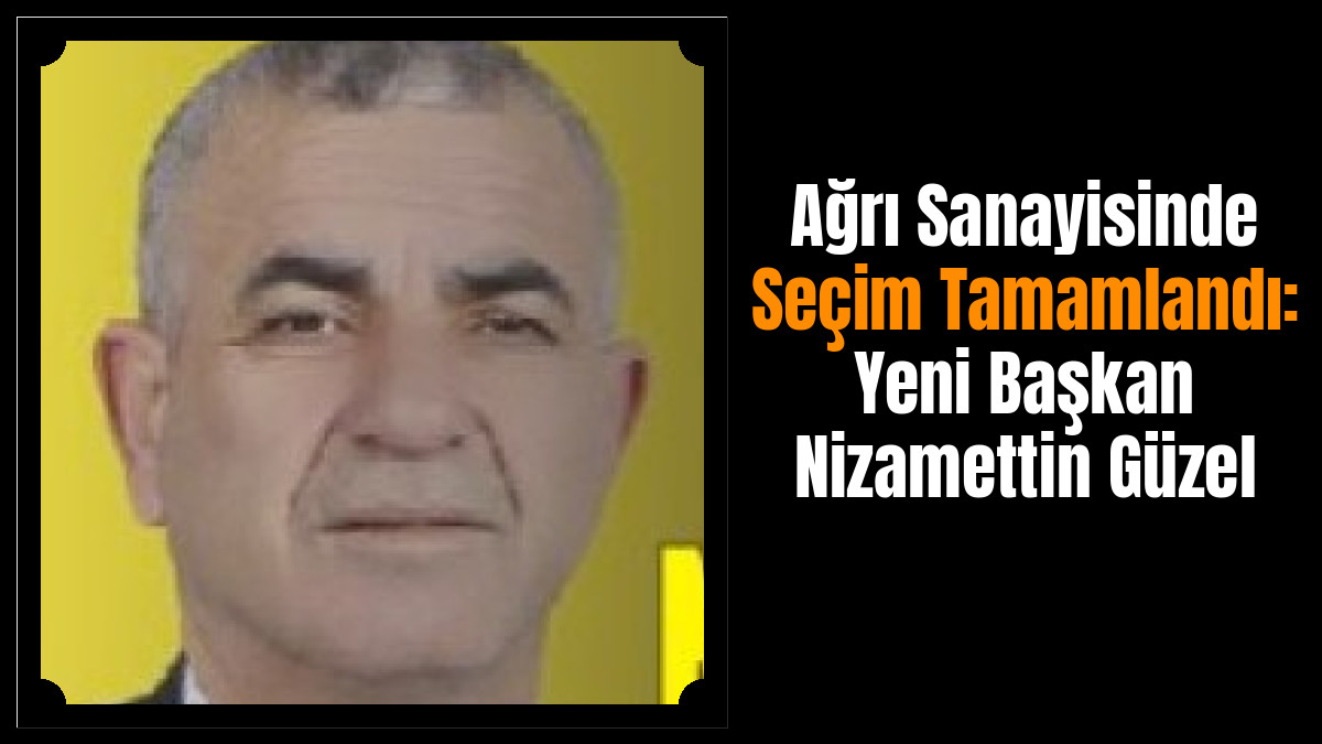 Ağrı Sanayisinde Seçim Tamamlandı: Yeni Başkan Nizamettin Güzel