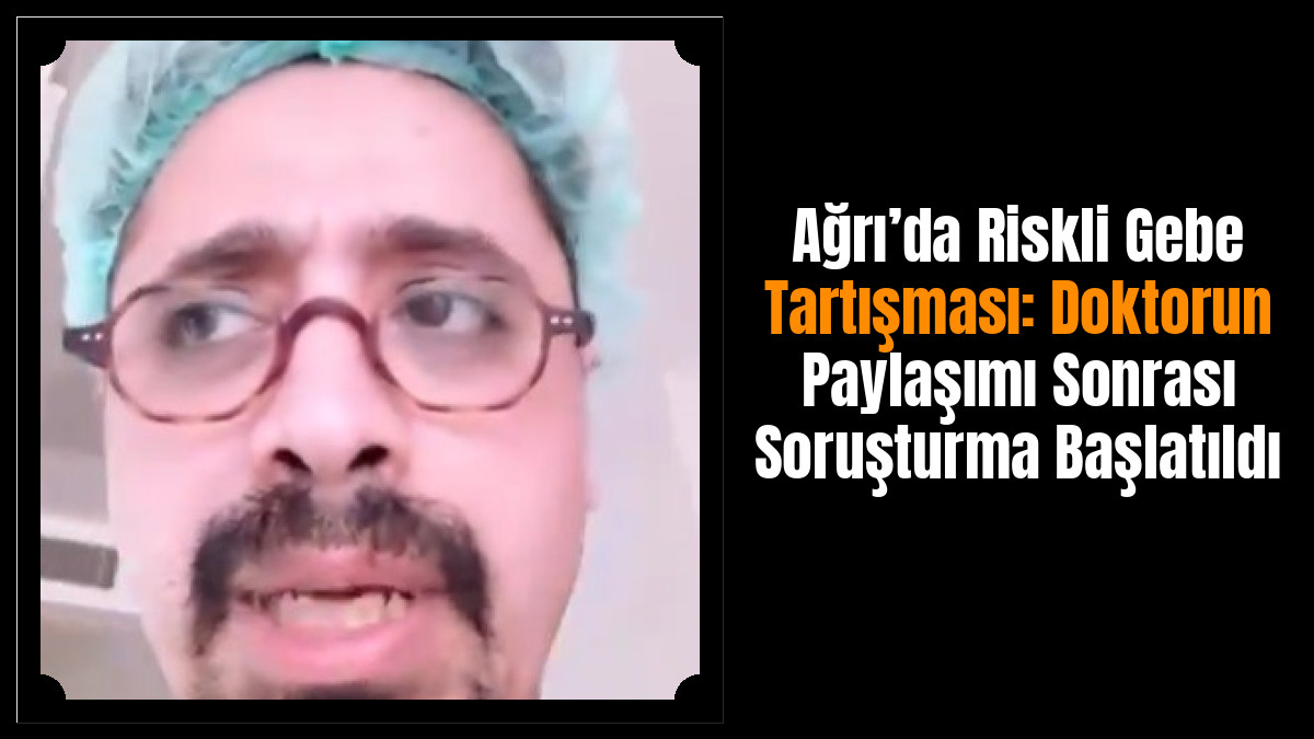 Ağrı’da Riskli Gebe Tartışması: Doktorun Paylaşımı Sonrası Soruşturma Başlatıldı
