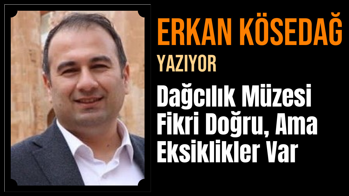 Erkan KÖSEDAĞ Yazdı: Dağcılık Müzesi Fikri Doğru, Ama Eksiklikler Var